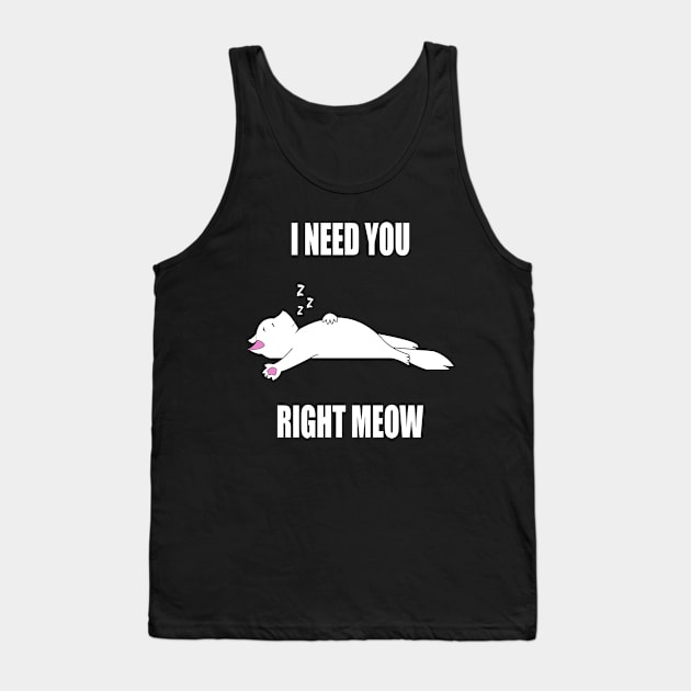 I Need You Right Meow Tank Top by FabulousDesigns